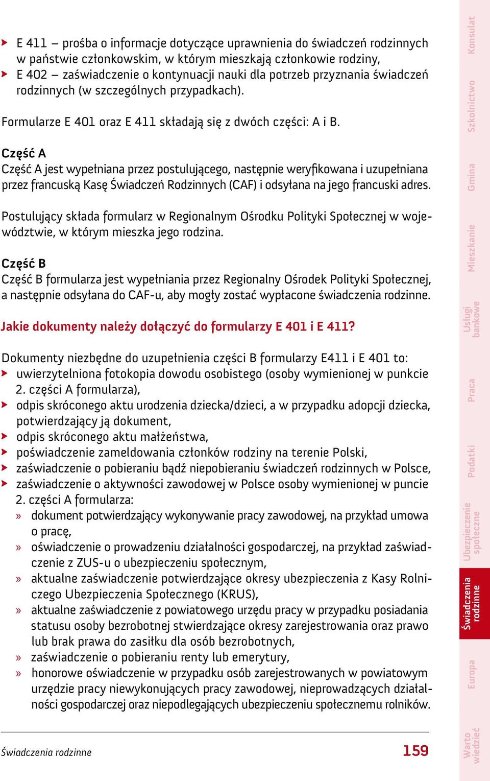 Część A Część A jest wypełniana przez postulującego, następnie weryfikowana i uzupełniana przez francuską Kasę Świadczeń Rodzinnych (CAF) i odsyłana na jego francuski adres.