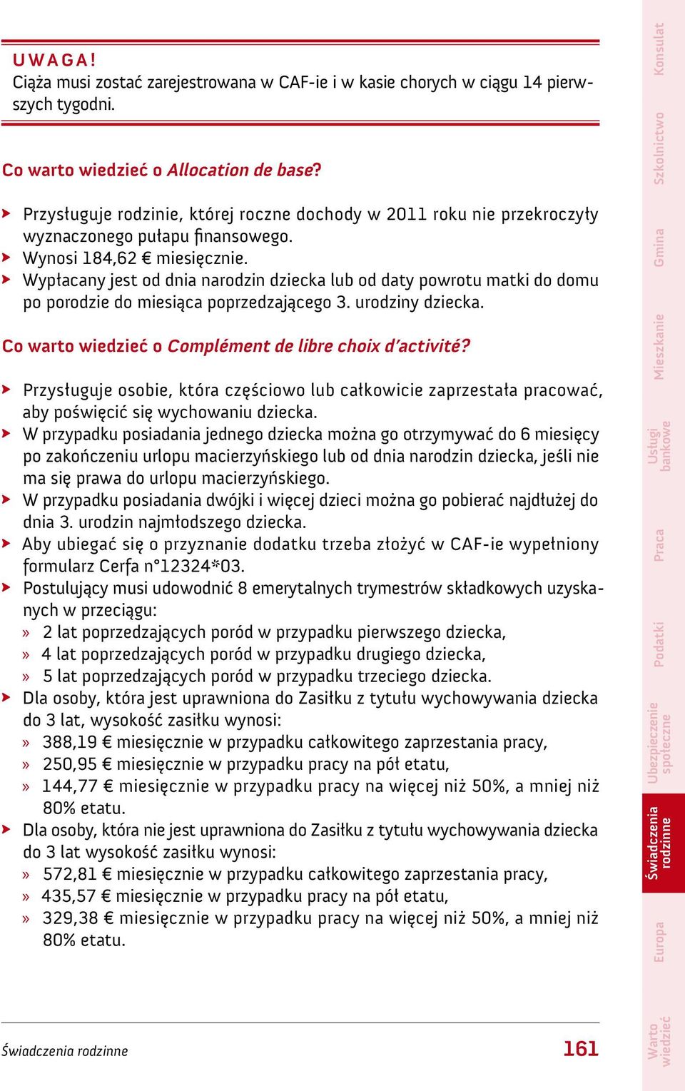 Wypłacany jest od dnia narodzin dziecka lub od daty powrotu matki do domu po porodzie do miesiąca poprzedzającego 3. urodziny dziecka. Co warto o Complément de libre choix d activité?