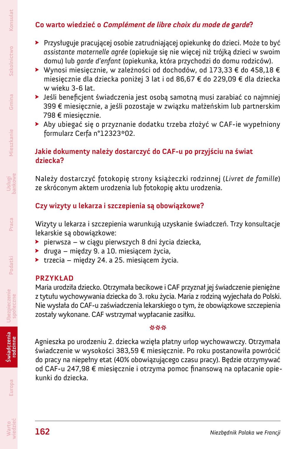 Wynosi miesięcznie, w zależności od dochodów, od 173,33 do 458,18 miesięcznie dla dziecka poniżej 3 lat i od 86,67 do 229,09 dla dziecka w wieku 3-6 lat.