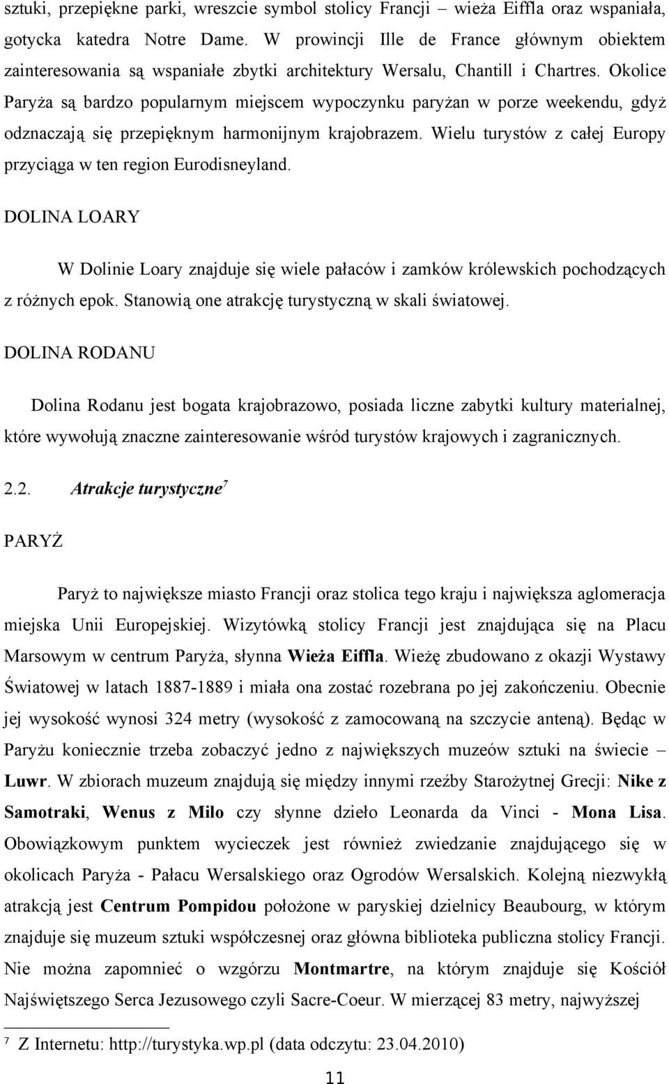 Okolice Paryża są bardzo popularnym miejscem wypoczynku paryżan w porze weekendu, gdyż odznaczają się przepięknym harmonijnym krajobrazem.