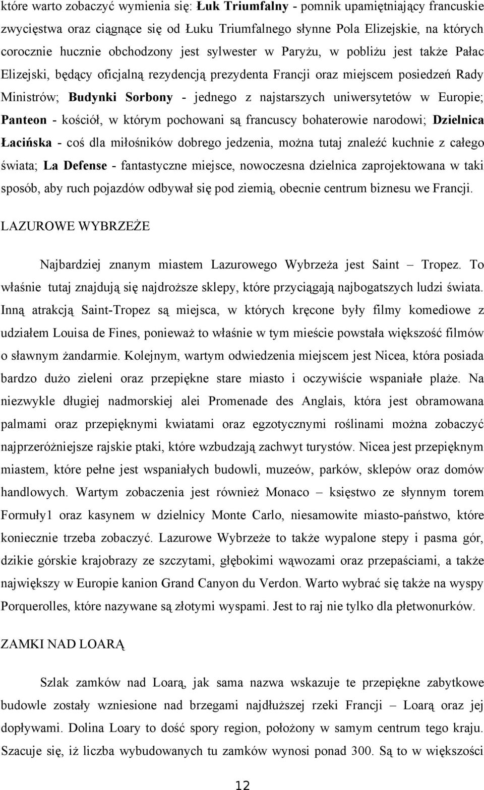 uniwersytetów w Europie; Panteon - kościół, w którym pochowani są francuscy bohaterowie narodowi; Dzielnica Łacińska - coś dla miłośników dobrego jedzenia, można tutaj znaleźć kuchnie z całego