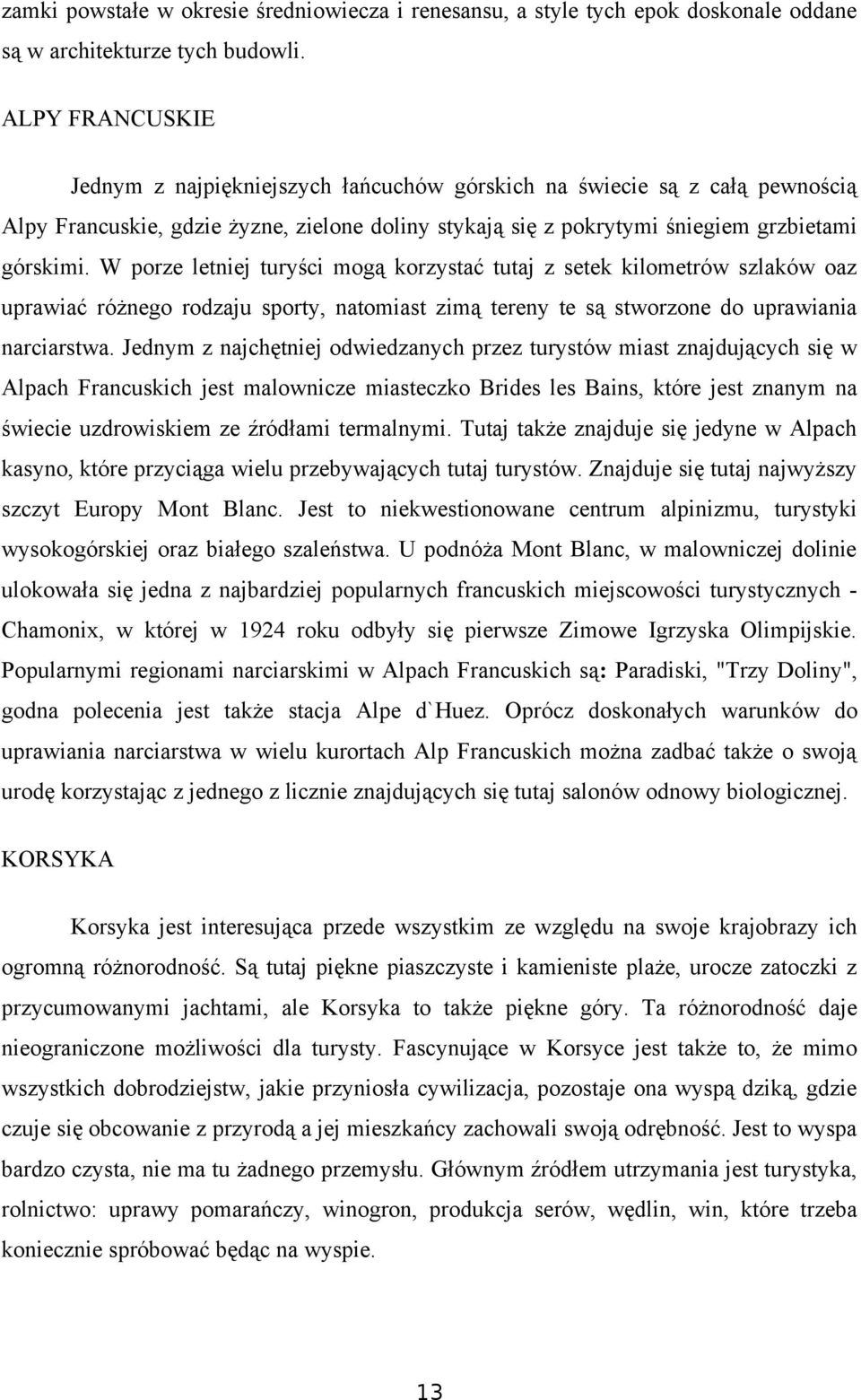 W porze letniej turyści mogą korzystać tutaj z setek kilometrów szlaków oaz uprawiać różnego rodzaju sporty, natomiast zimą tereny te są stworzone do uprawiania narciarstwa.