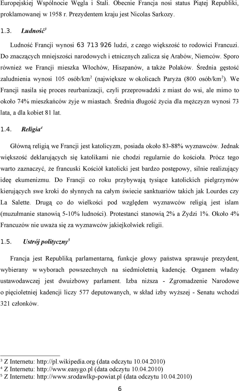 Sporo również we Francji mieszka Włochów, Hiszpanów, a także Polaków. Średnia gęstość zaludnienia wynosi 105 osób/km2 (największe w okolicach Paryża (800 osób/km2).