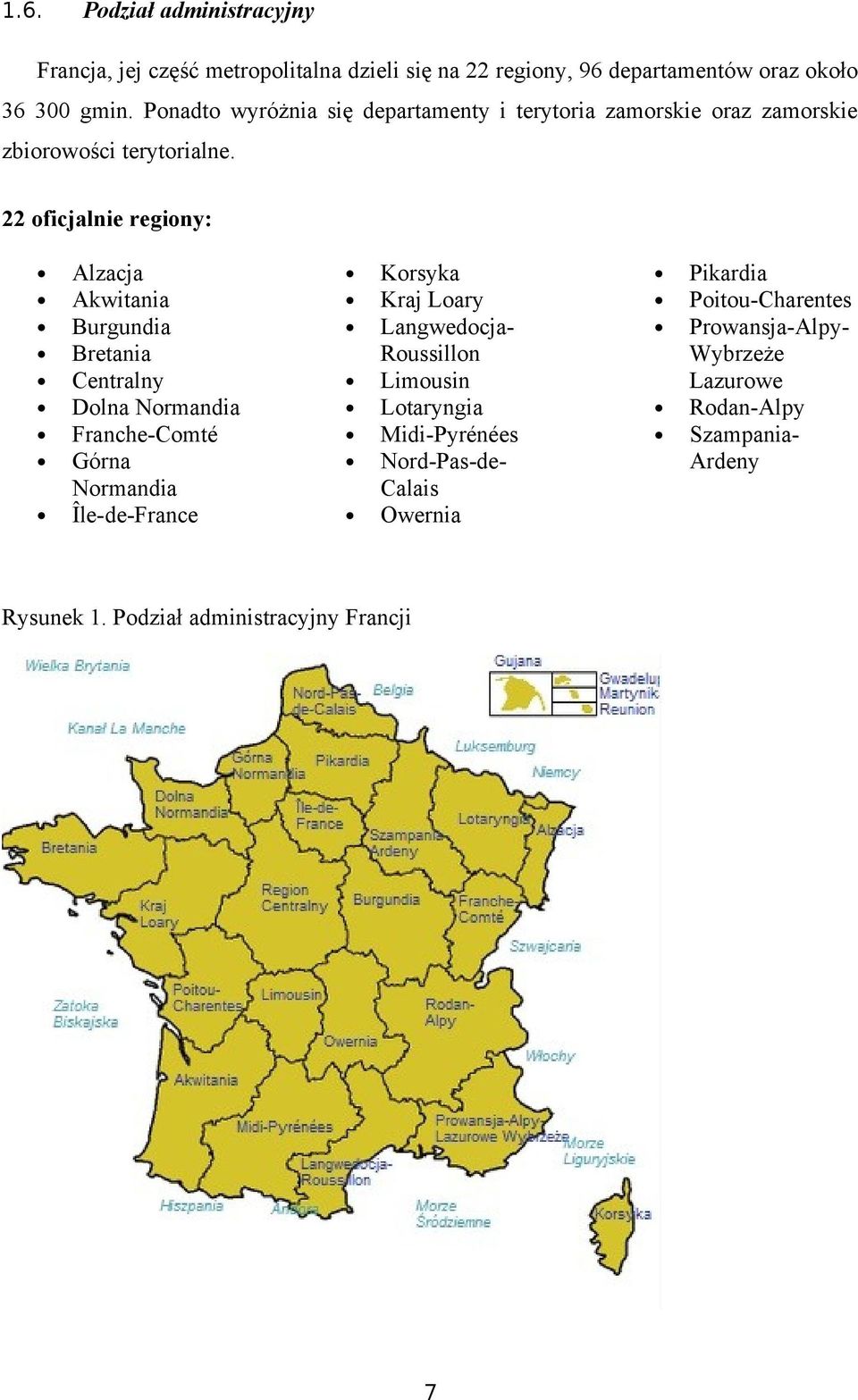 22 oficjalnie regiony: Alzacja Akwitania Burgundia Bretania Centralny Dolna Normandia Franche-Comté Górna Normandia Île-de-France Korsyka Kraj