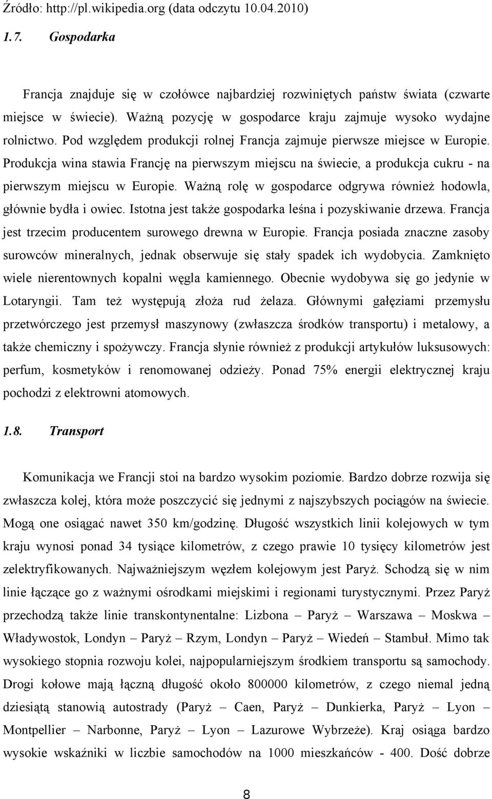 Produkcja wina stawia Francję na pierwszym miejscu na świecie, a produkcja cukru - na pierwszym miejscu w Europie. Ważną rolę w gospodarce odgrywa również hodowla, głównie bydła i owiec.