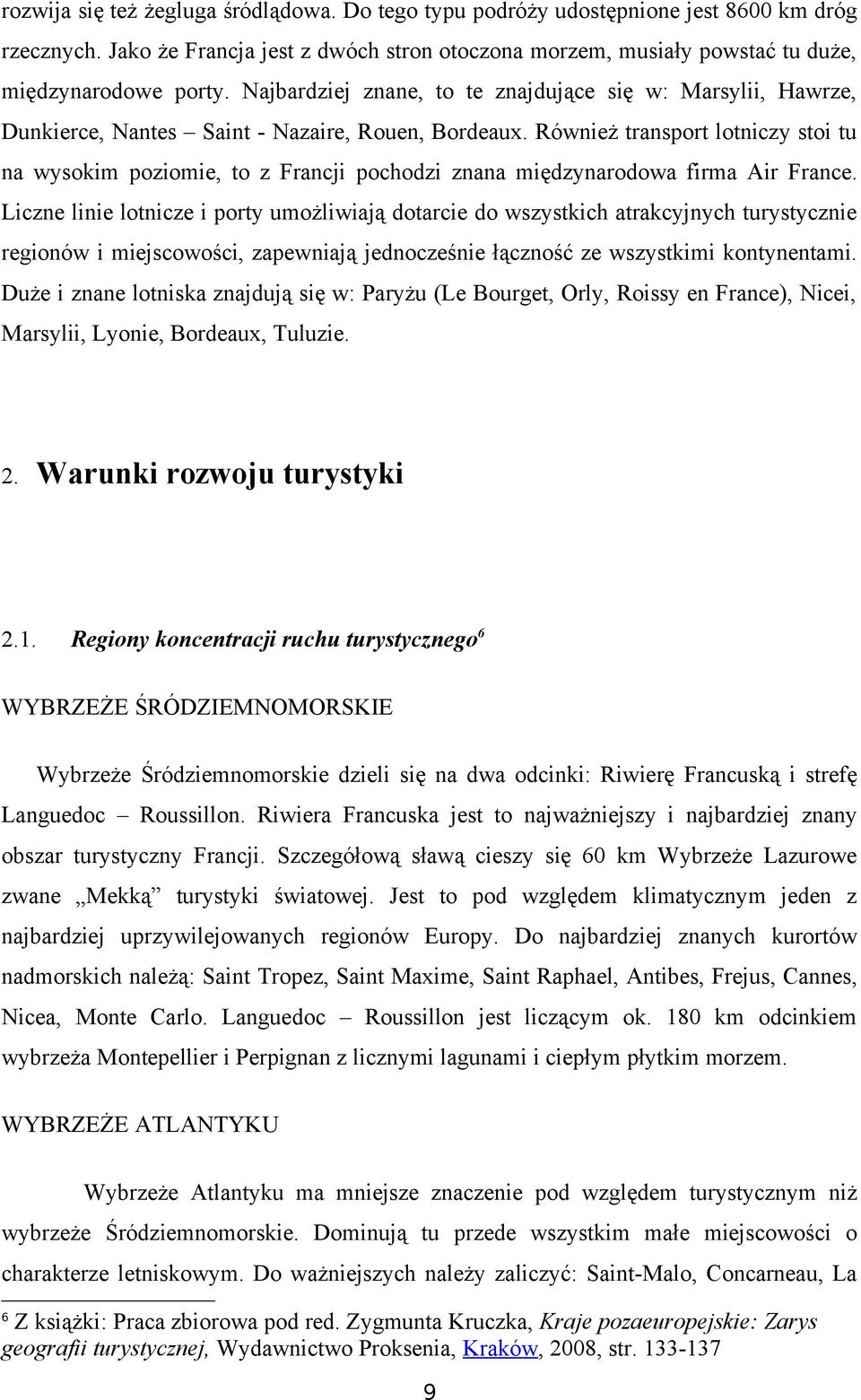 Również transport lotniczy stoi tu na wysokim poziomie, to z Francji pochodzi znana międzynarodowa firma Air France.