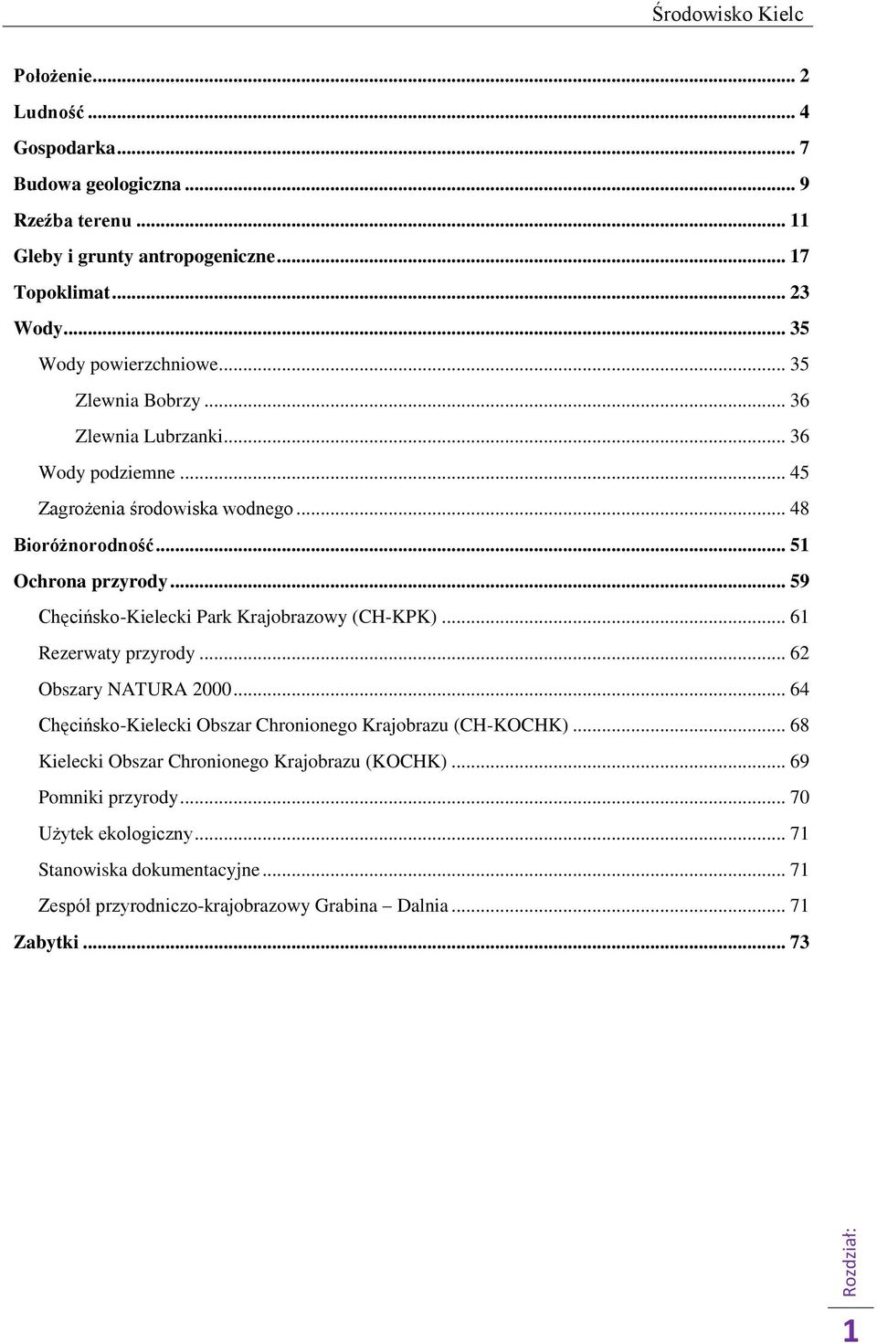 .. 59 Chęcińsko-Kielecki Park Krajobrazowy (CH-KPK)... 61 Rezerwaty przyrody... 62 Obszary NATURA 2000... 64 Chęcińsko-Kielecki Obszar Chronionego Krajobrazu (CH-KOCHK).