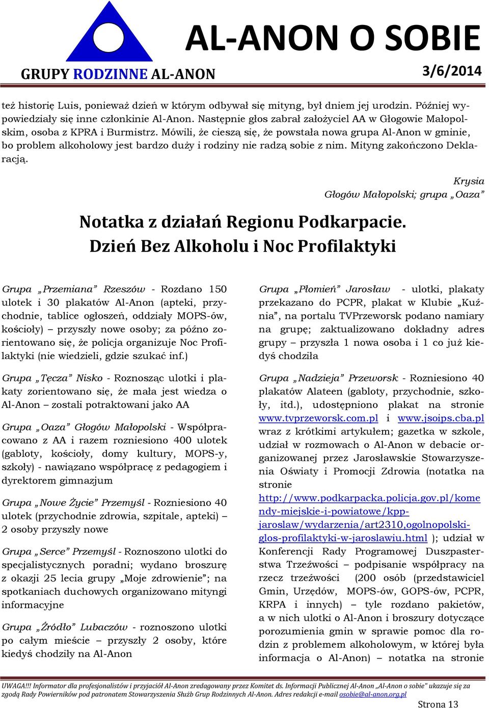 Mówili, że cieszą się, że powstała nowa grupa Al-Anon w gminie, bo problem alkoholowy jest bardzo duży i rodziny nie radzą sobie z nim. Mityng zakończono Deklaracją.