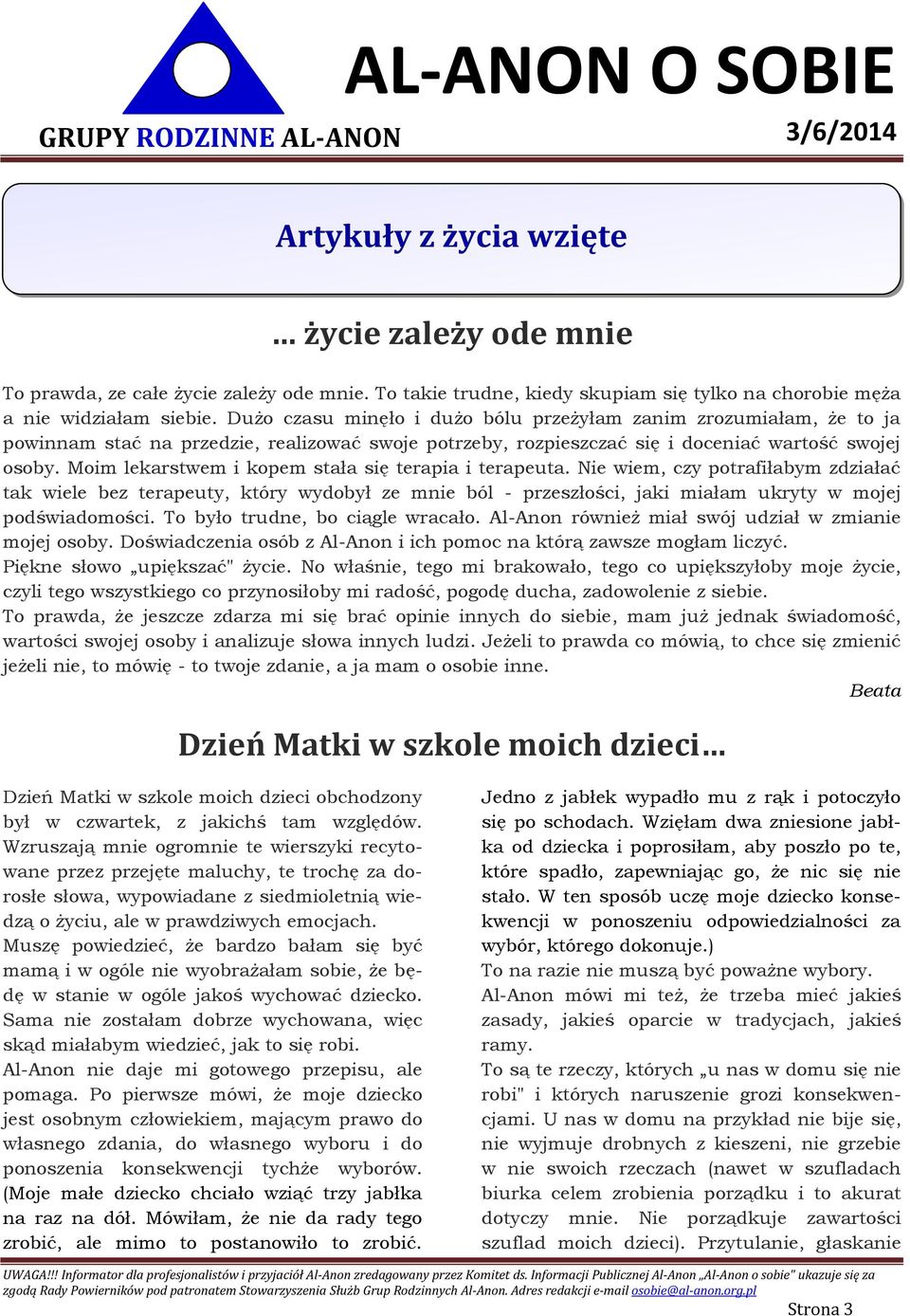 Moim lekarstwem i kopem stała się terapia i terapeuta. Nie wiem, czy potrafiłabym zdziałać tak wiele bez terapeuty, który wydobył ze mnie ból - przeszłości, jaki miałam ukryty w mojej podświadomości.