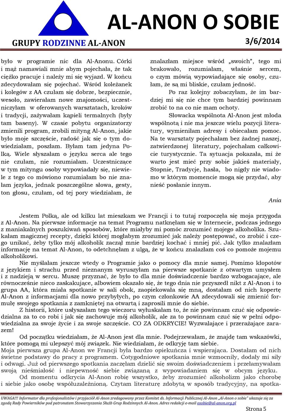 baseny). W czasie pobytu organizatorzy zmienili program, zrobili mityng Al-Anon, jakie było moje szczęście, radość jak się o tym dowiedziałam, poszłam. Byłam tam jedyna Polką.