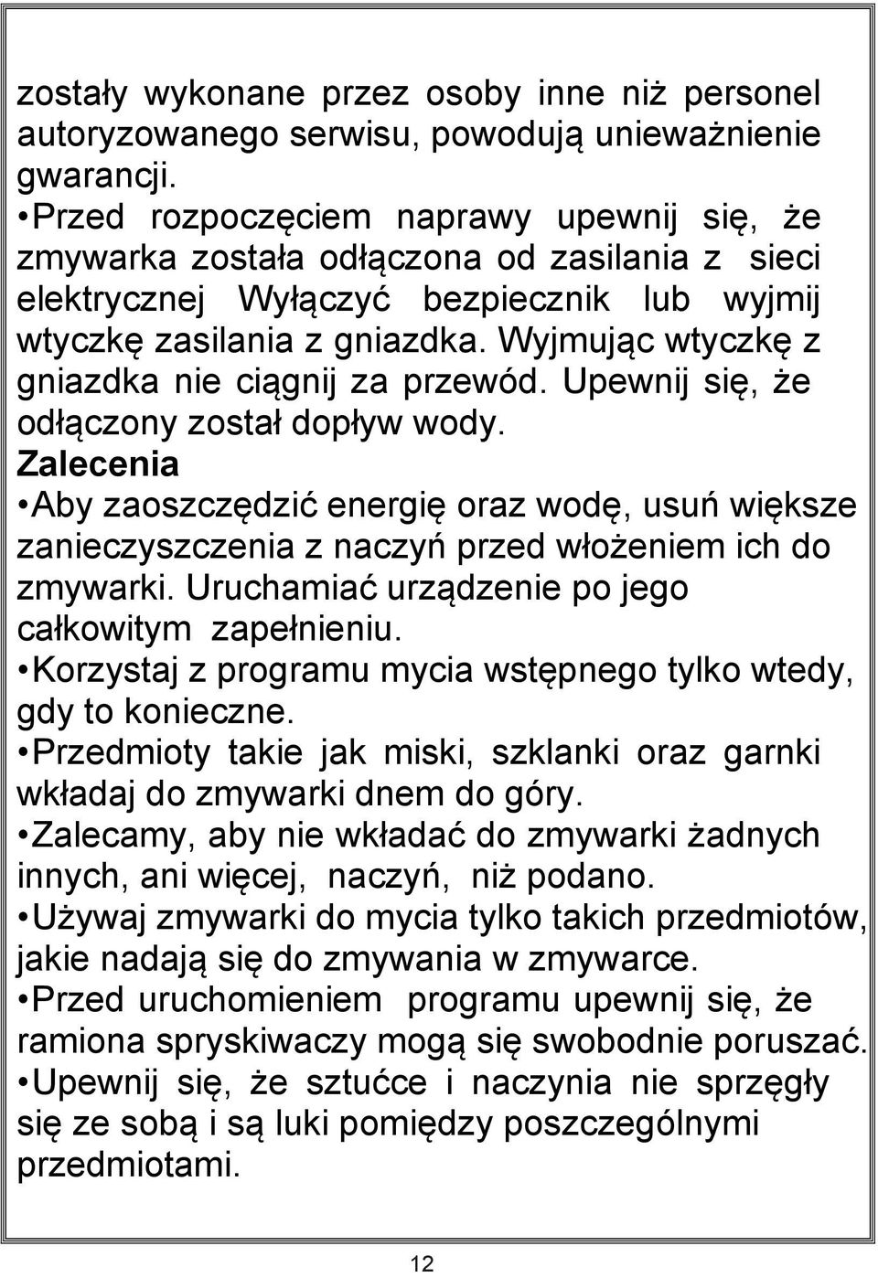 Wyjmując wtyczkę z gniazdka nie ciągnij za przewód. Upewnij się, że odłączony został dopływ wody.