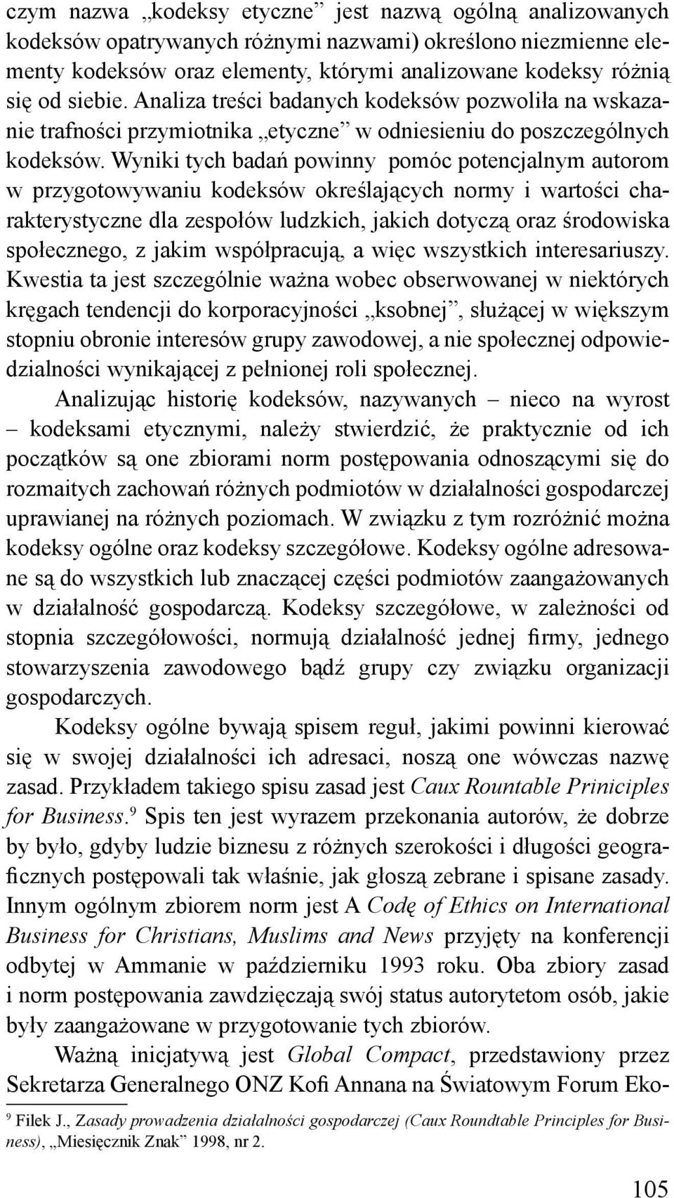 Wyniki tych badań powinny pomóc potencjalnym autorom w przygotowywaniu kodeksów określających normy i wartości charakterystyczne dla zespołów ludzkich, jakich dotyczą oraz środowiska społecznego, z