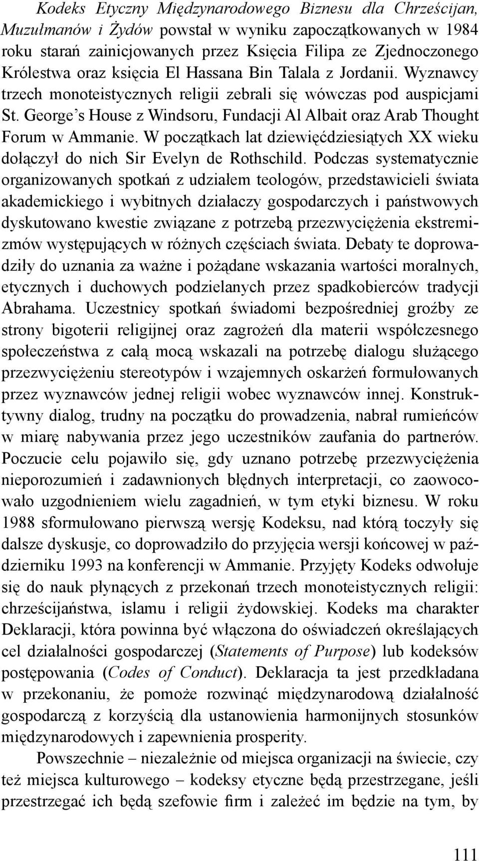 George s House z Windsoru, Fundacji Al Albait oraz Arab Thought Forum w Ammanie. W początkach lat dziewięćdziesiątych XX wieku dołączył do nich Sir Evelyn de Rothschild.