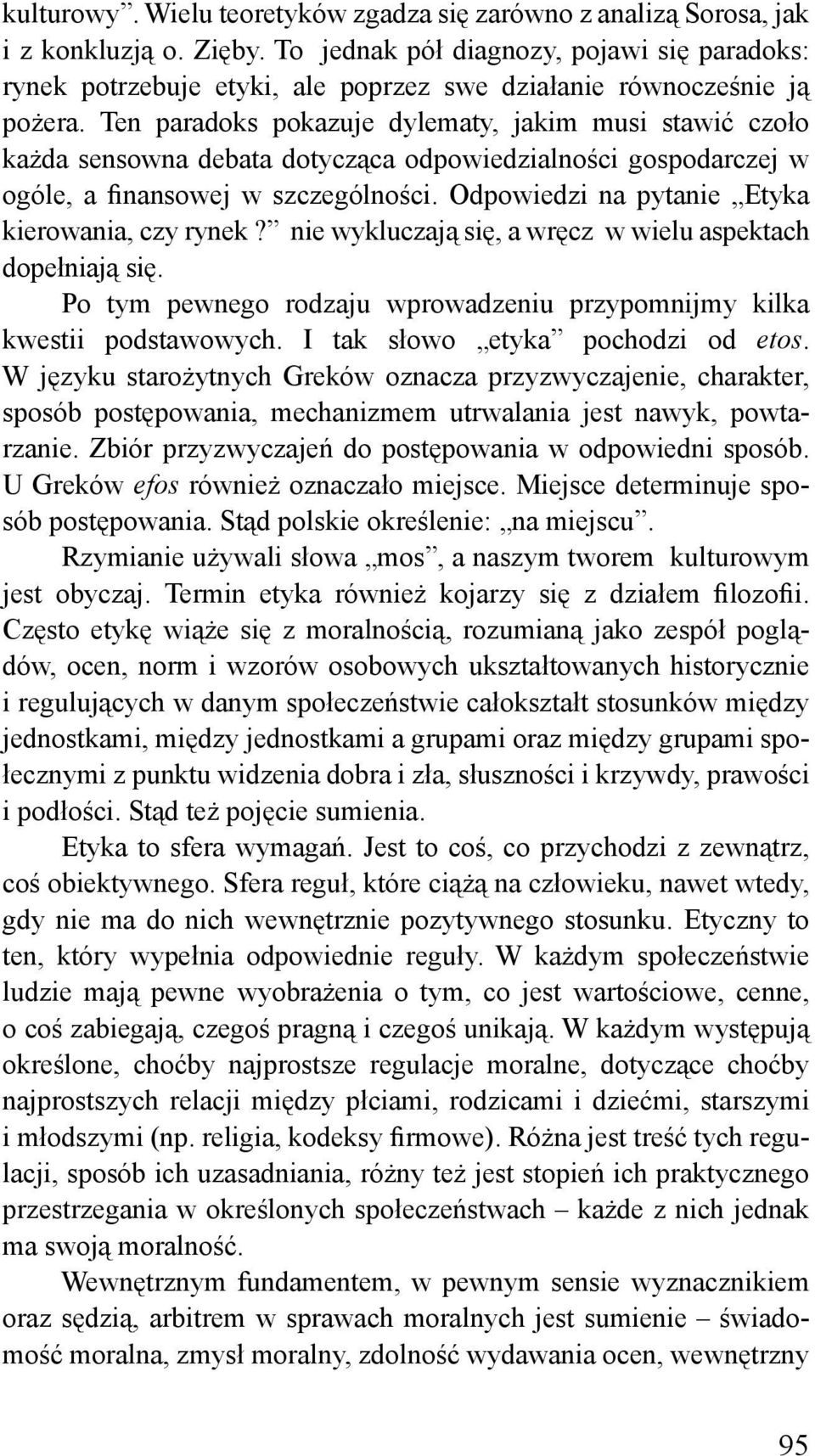 Ten paradoks pokazuje dylematy, jakim musi stawić czoło każda sensowna debata dotycząca odpowiedzialności gospodarczej w ogóle, a finansowej w szczególności.