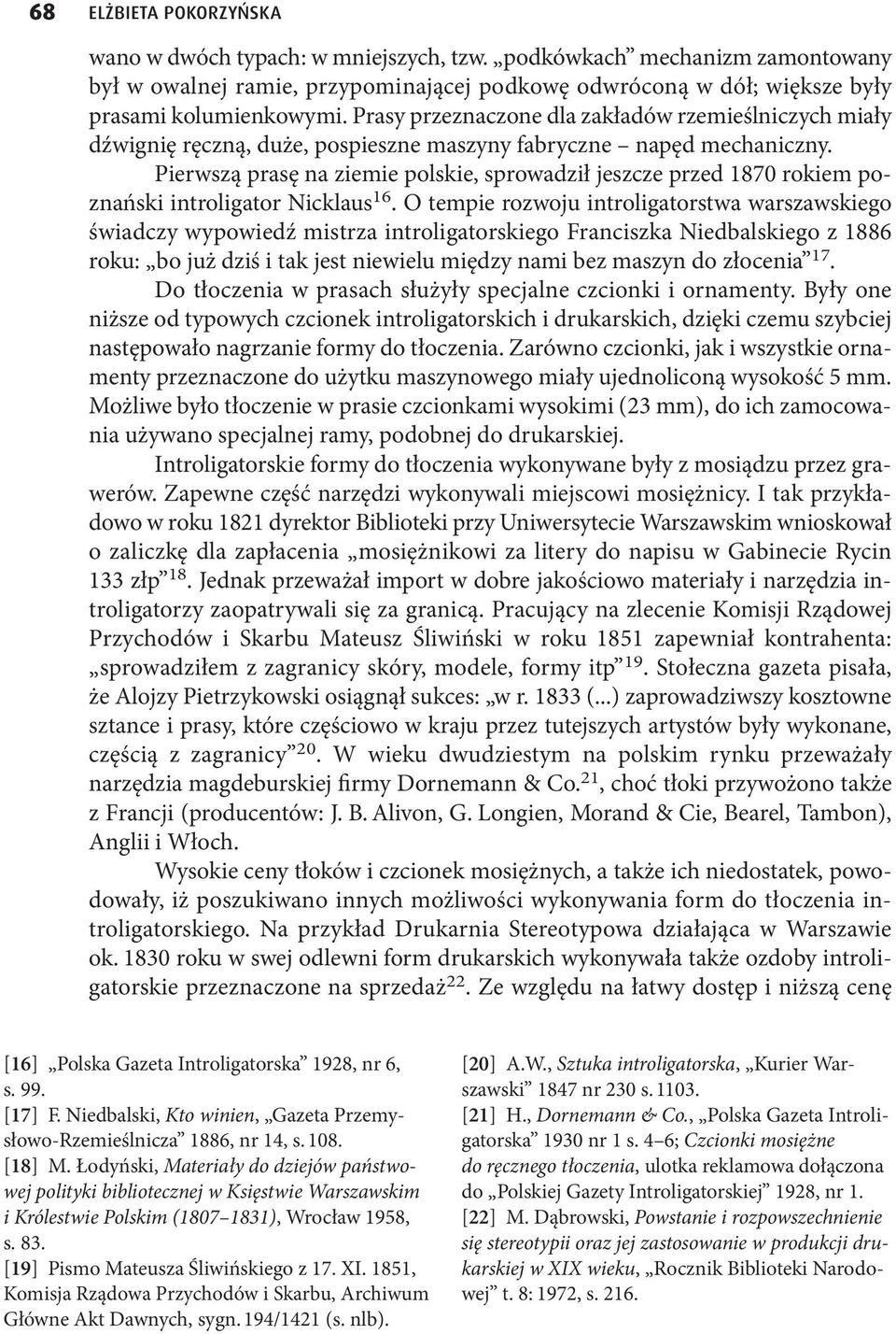 Pierwszą prasę na ziemie polskie, sprowadził jeszcze przed 1870 rokiem poznański introligator Nicklaus 16.