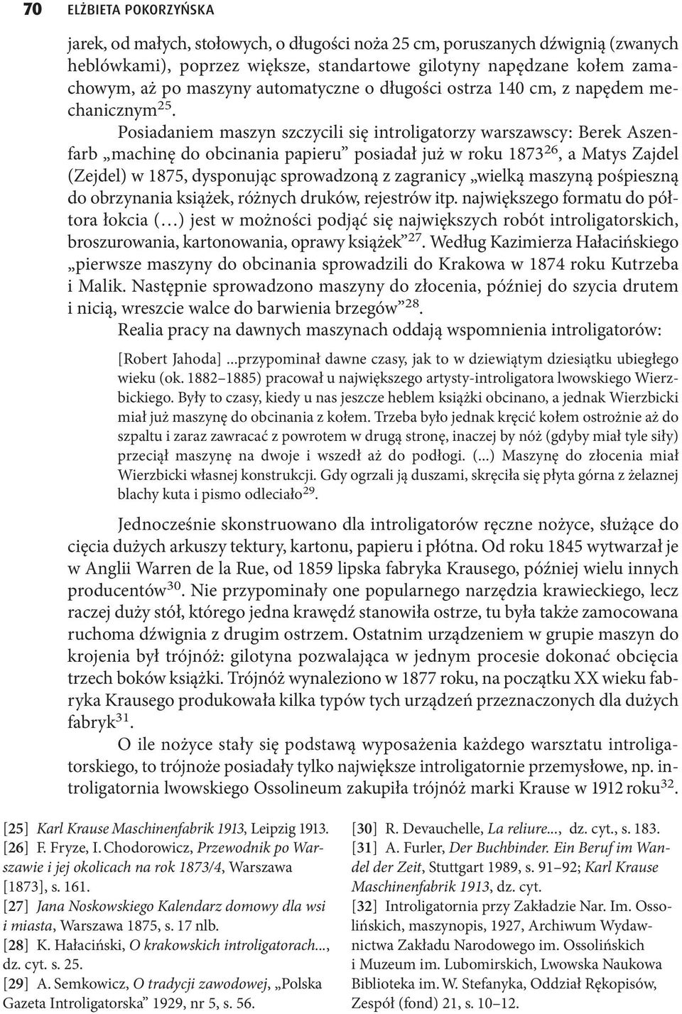 Posiadaniem maszyn szczycili się introligatorzy warszawscy: Berek Aszenfarb machinę do obcinania papieru posiadał już w roku 1873 26, a Matys Zajdel (Zejdel) w 1875, dysponując sprowadzoną z