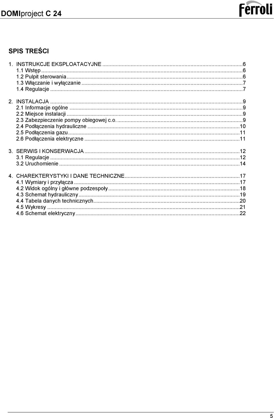 6 Podłączenia elektryczne... 11 3. SERWIS I KONSERWACJA... 12 3.1 Regulacje... 12 3.2 Uruchomienie... 14 4. CHAREKTERYSTYKI I DANE TECHNICZNE... 17 4.