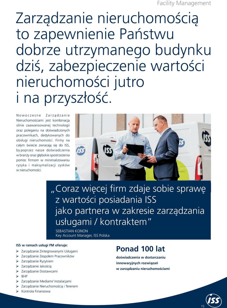 Firmy na całym świecie zwracają się do ISS, by poprzez nasze doświadczenia w branży oraz głębokie spostrzeżenia pomóc firmom w minimalizowaniu ryzyka i maksymalizacji zysków w nieruchomości.