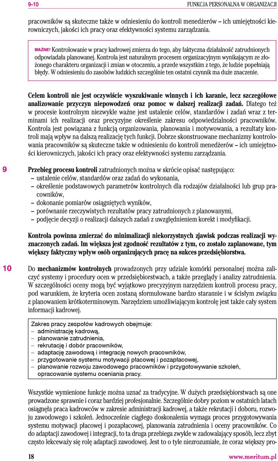 Kontrola jest naturalnym procesem organizacyjnym wynikającym ze złożonego charakteru organizacji i zmian w otoczeniu, a przede wszystkim z tego, że ludzie popełniają błędy.