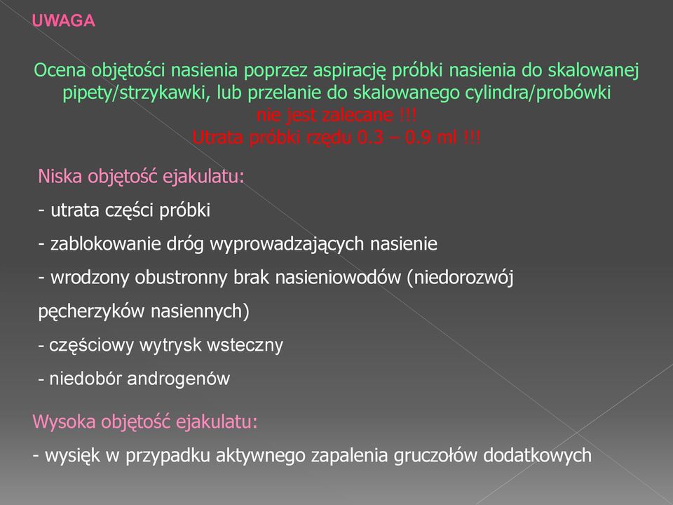 !! Niska objętość ejakulatu: - utrata części próbki - zablokowanie dróg wyprowadzających nasienie - wrodzony obustronny brak