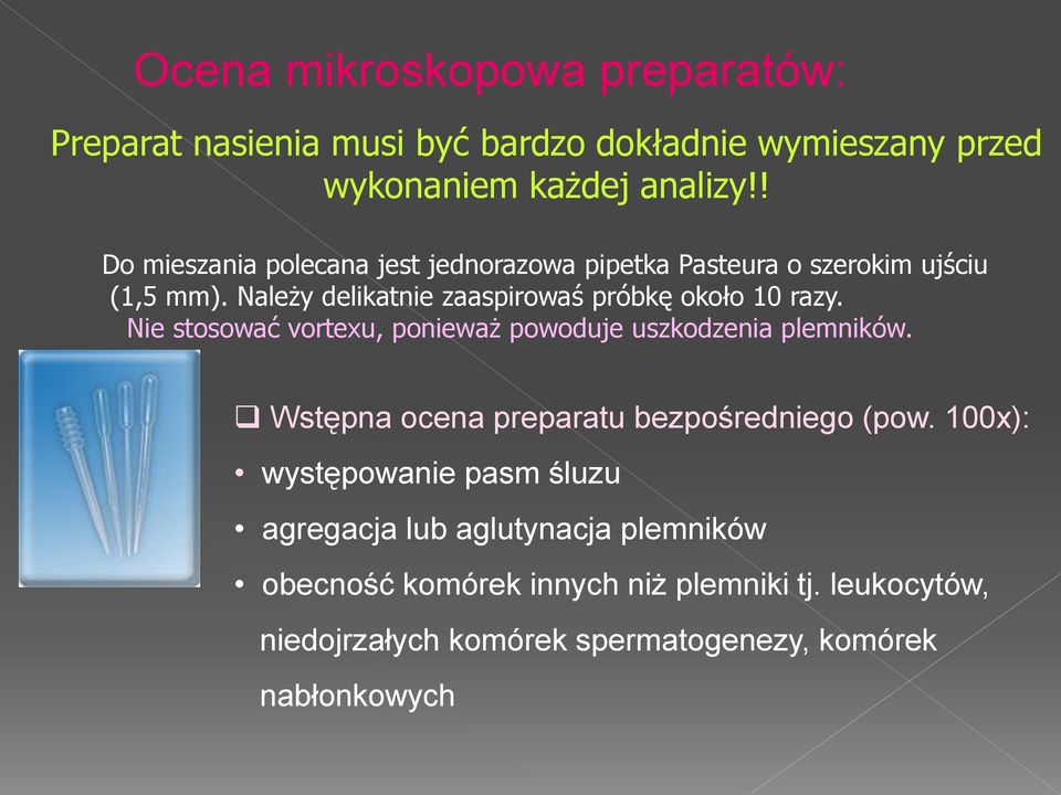 Należy delikatnie zaaspirowaś próbkę około 10 razy. Nie stosować vortexu, ponieważ powoduje uszkodzenia plemników.