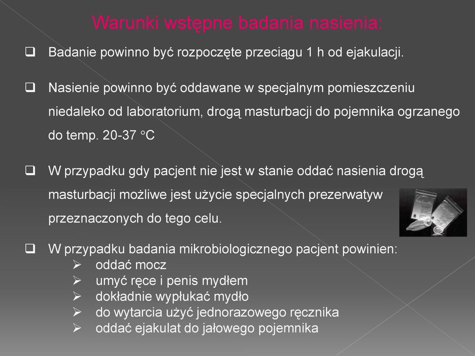 20-37 C W przypadku gdy pacjent nie jest w stanie oddać nasienia drogą masturbacji możliwe jest użycie specjalnych prezerwatyw przeznaczonych do