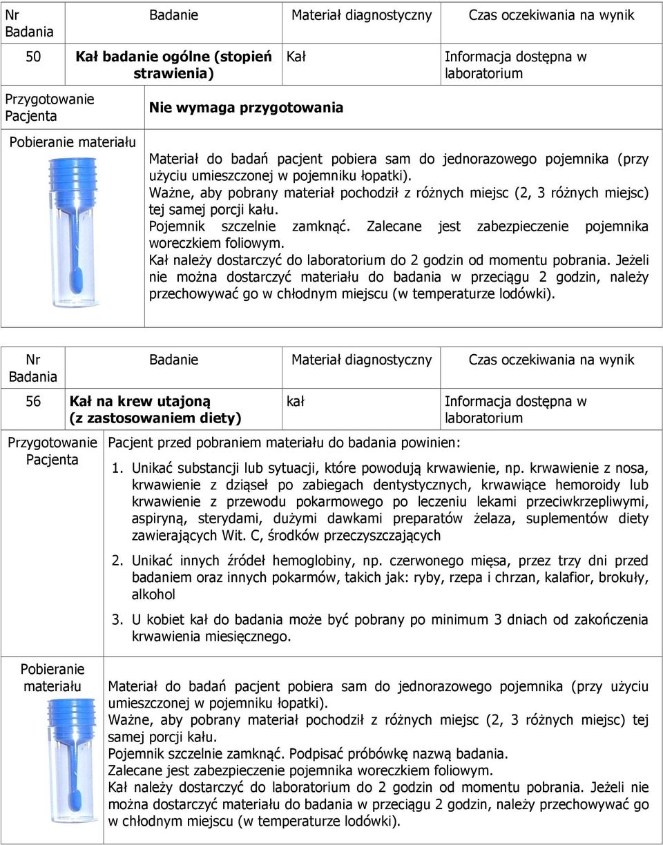 Zalecane jest zabezpieczenie pojemnika woreczkiem foliowym. Kał należy dostarczyć do do 2 godzin od momentu pobrania.