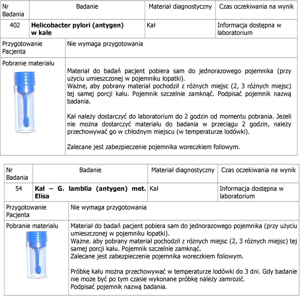 Kał należy dostarczyć do do 2 godzin od momentu pobrania. Jeżeli nie można dostarczyć materiału do badania w przeciągu 2 godzin, należy przechowywać go w chłodnym miejscu (w temperaturze lodówki).