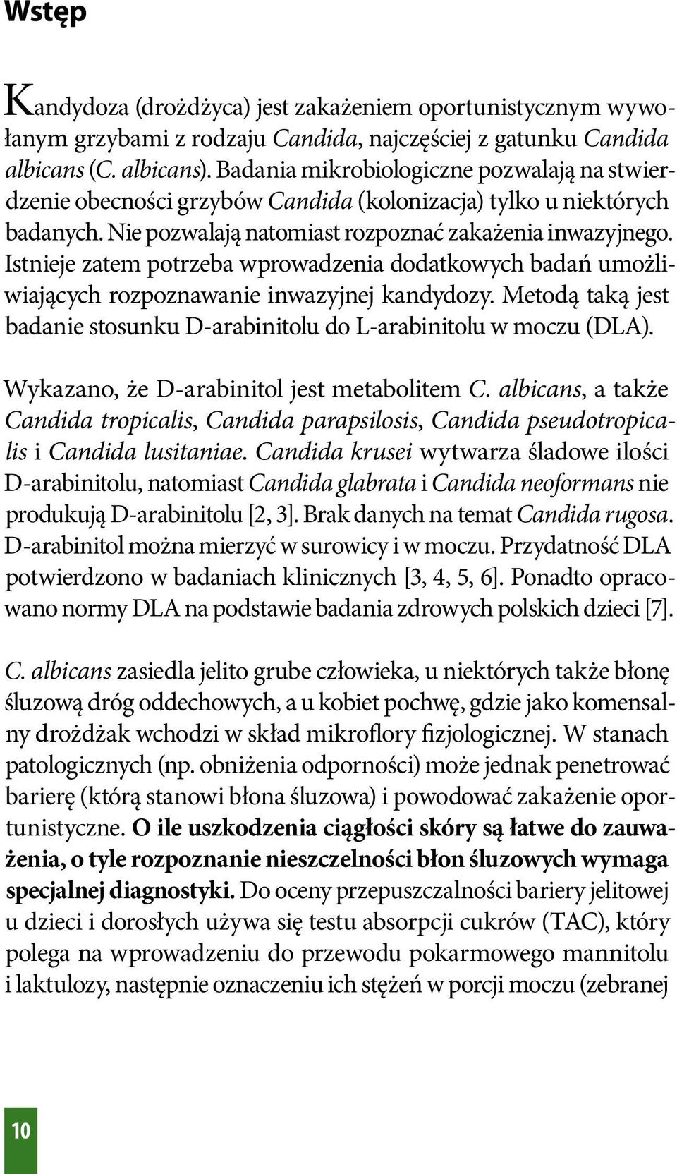 Istnieje zatem potrzeba wprowadzenia dodatkowych badań umożliwiających rozpoznawanie inwazyjnej kandydozy. Metodą taką jest badanie stosunku D-arabinitolu do L-arabinitolu w moczu (DLA).