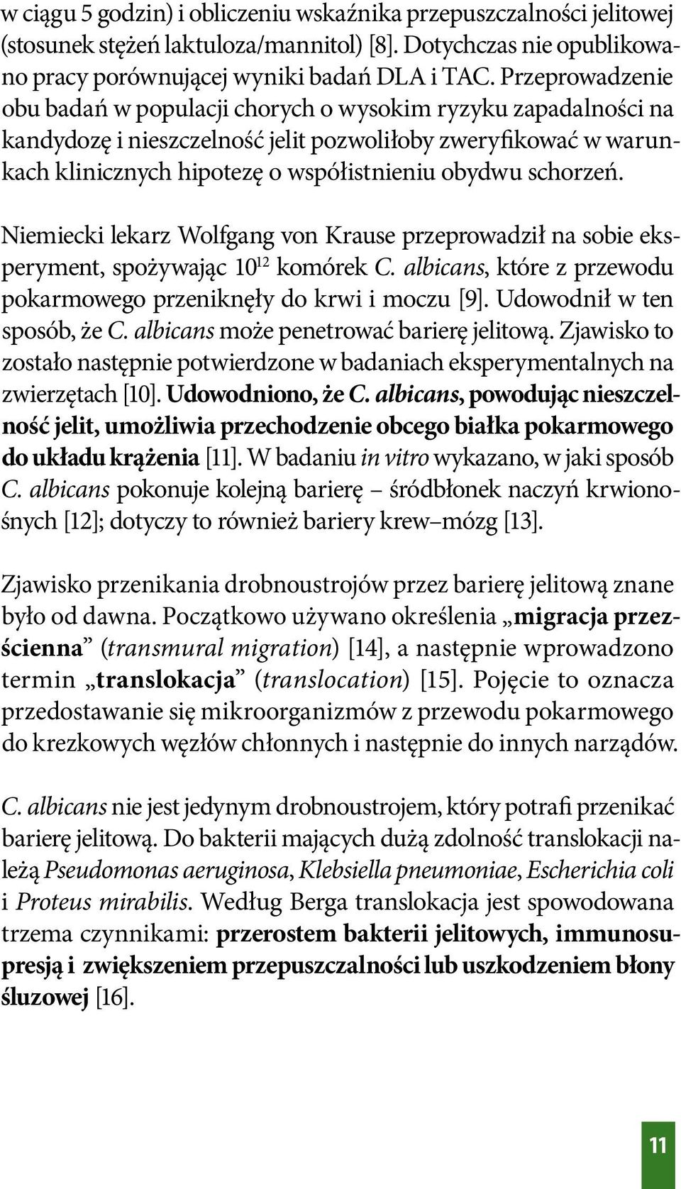 schorzeń. Niemiecki lekarz Wolfgang von Krause przeprowadził na sobie eksperyment, spożywając 10 12 komórek C. albicans, które z przewodu pokarmowego przeniknęły do krwi i moczu [9].