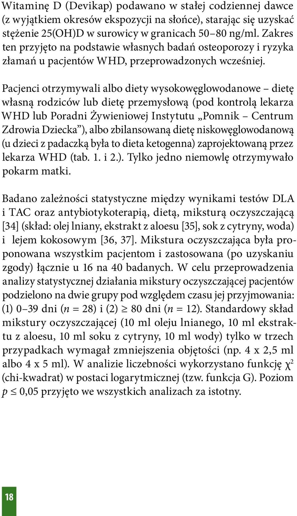 Pacjenci otrzymywali albo diety wysokowęglowodanowe dietę własną rodziców lub dietę przemysłową (pod kontrolą lekarza WHD lub Poradni Żywieniowej Instytutu Pomnik Centrum Zdrowia Dziecka ), albo