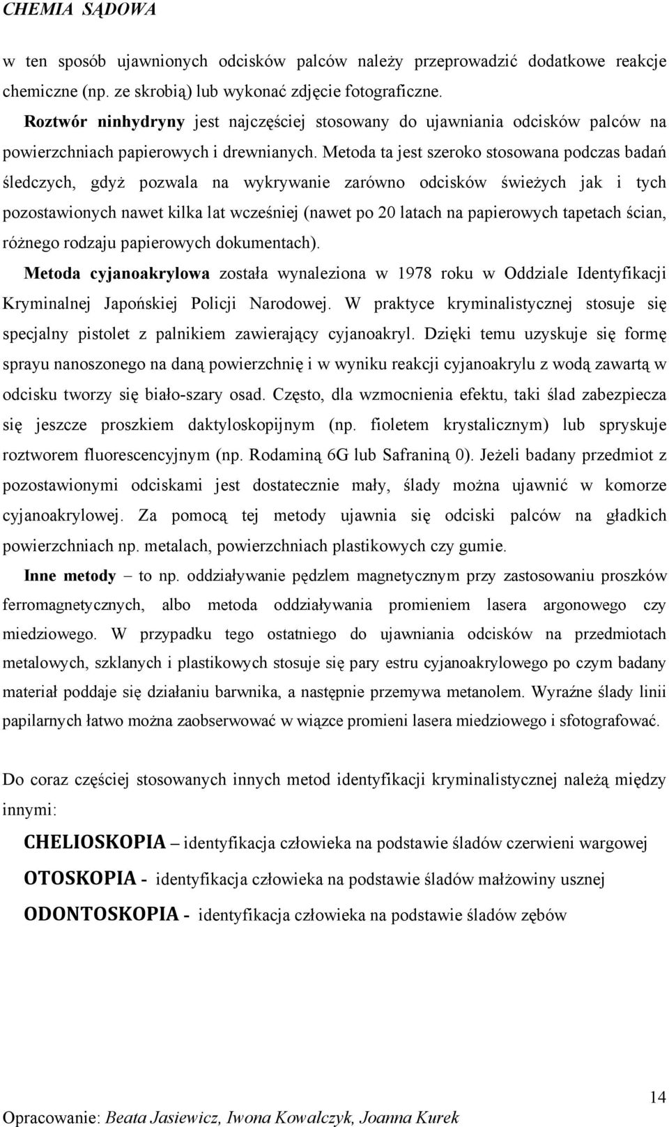 Metoda ta jest szeroko stosowana podczas badań śledczych, gdyŝ pozwala na wykrywanie zarówno odcisków świeŝych jak i tych pozostawionych nawet kilka lat wcześniej (nawet po 20 latach na papierowych