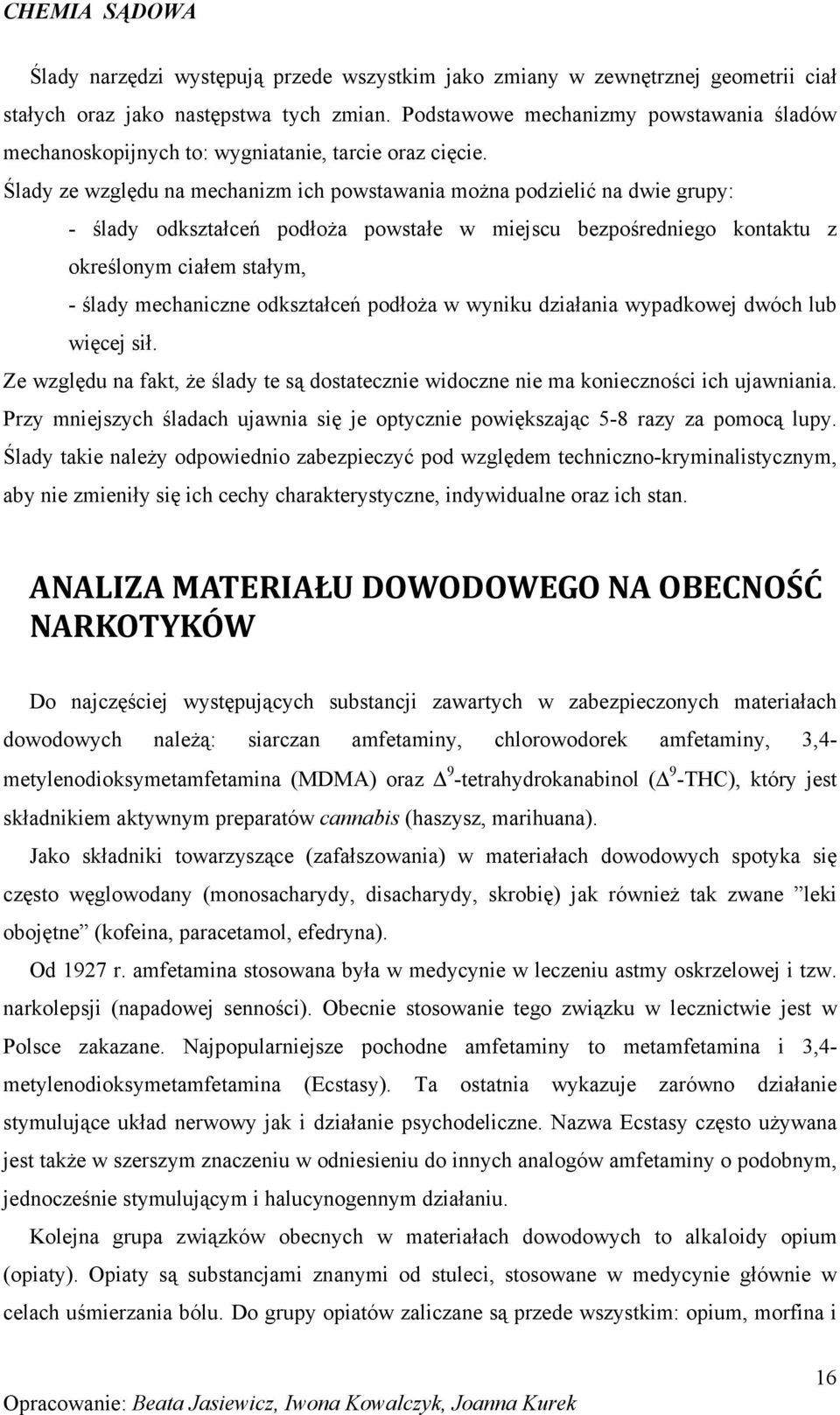 Ślady ze względu na mechanizm ich powstawania moŝna podzielić na dwie grupy: - ślady odkształceń podłoŝa powstałe w miejscu bezpośredniego kontaktu z określonym ciałem stałym, - ślady mechaniczne