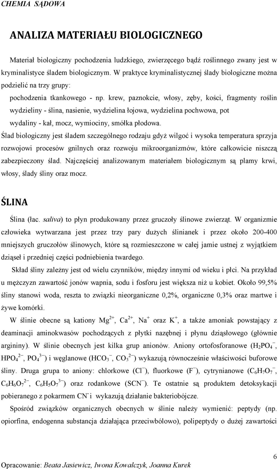 krew, paznokcie, włosy, zęby, kości, fragmenty roślin wydzieliny - ślina, nasienie, wydzielina łojowa, wydzielina pochwowa, pot wydaliny - kał, mocz, wymiociny, smółka płodowa.