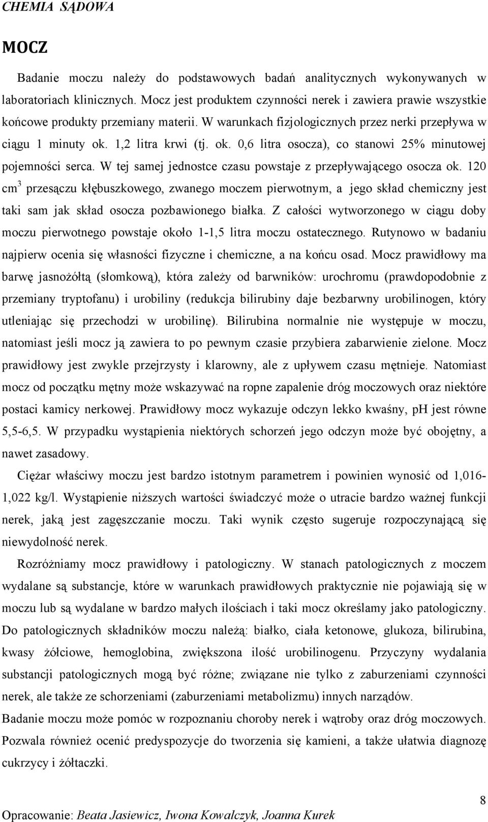 1,2 litra krwi (tj. ok. 0,6 litra osocza), co stanowi 25% minutowej pojemności serca. W tej samej jednostce czasu powstaje z przepływającego osocza ok.