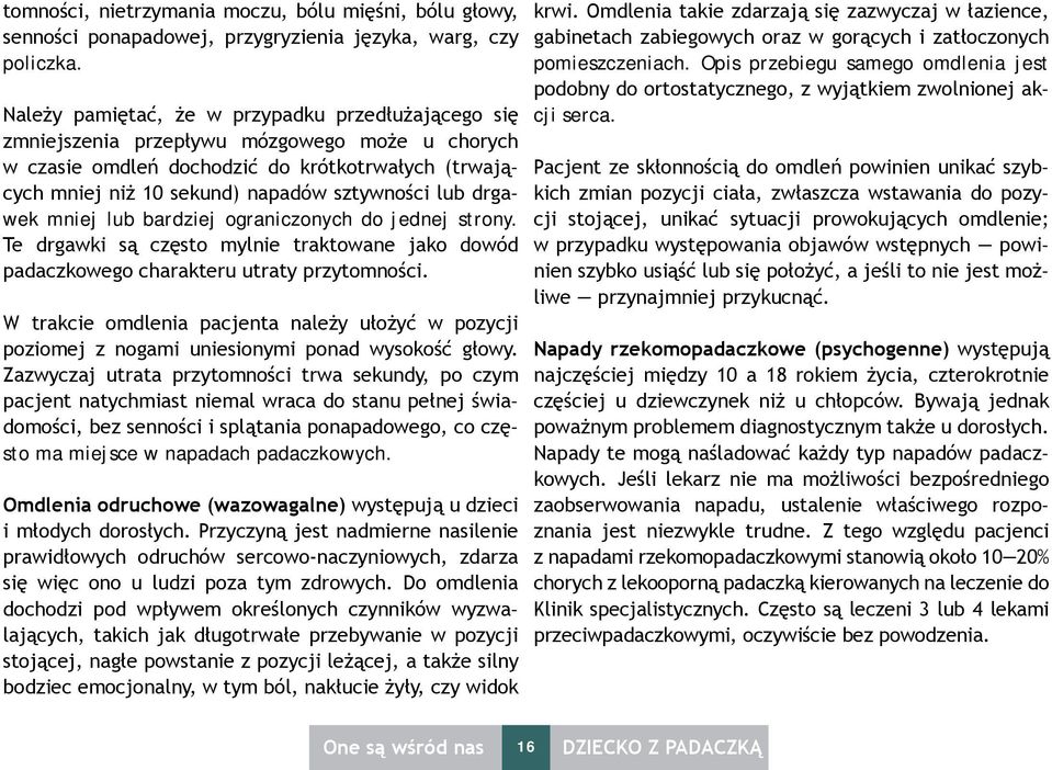 drgawek mniej lub bardziej ograniczonych do jednej strony. Te drgawki są często mylnie traktowane jako dowód padaczkowego charakteru utraty przytomności.