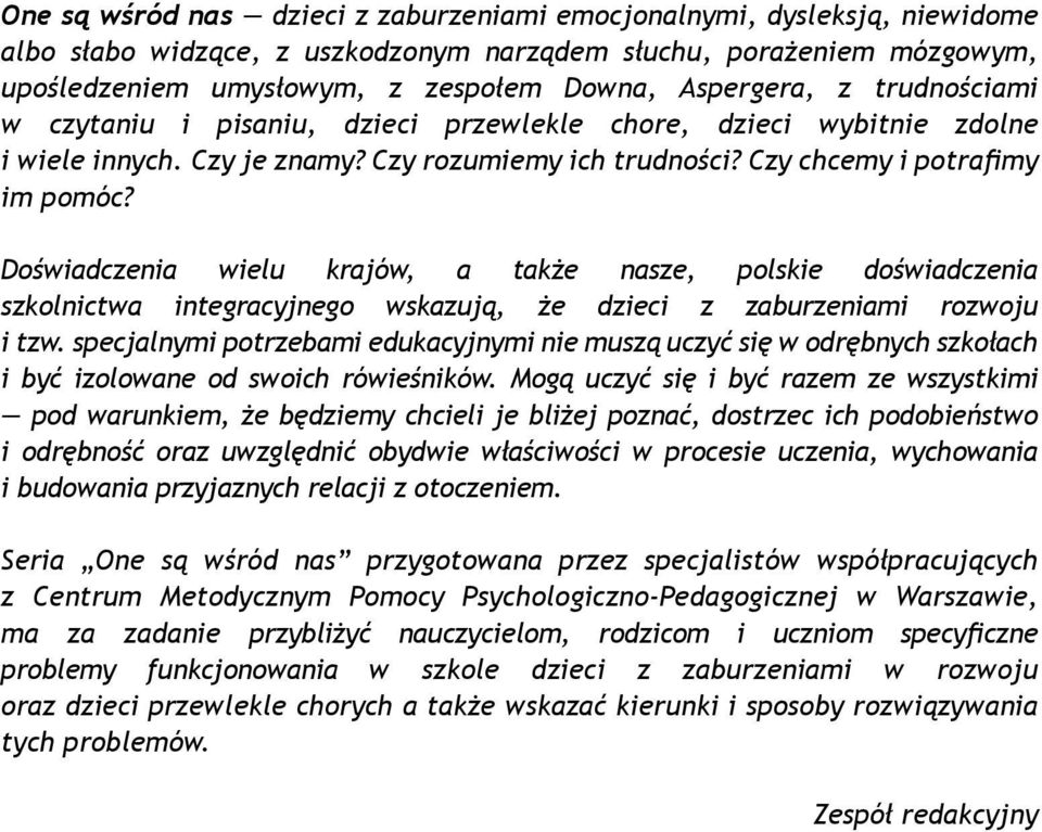 Doświadczenia wielu krajów, a także nasze, polskie doświadczenia szkolnictwa integracyjnego wskazują, że dzieci z zaburzeniami rozwoju i tzw.