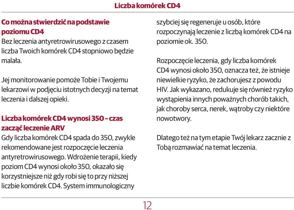 Liczba komórek CD4 wynosi 350 czas zacząć leczenie ARV Gdy liczba komórek CD4 spada do 350, zwykle rekomendowane jest rozpoczęcie leczenia antyretrowirusowego.