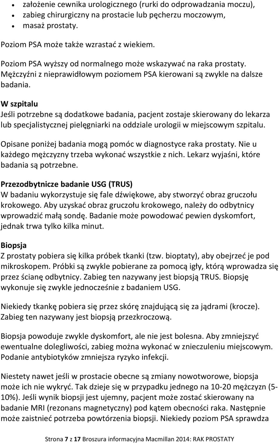 W szpitalu Jeśli potrzebne są dodatkowe badania, pacjent zostaje skierowany do lekarza lub specjalistycznej pielęgniarki na oddziale urologii w miejscowym szpitalu.