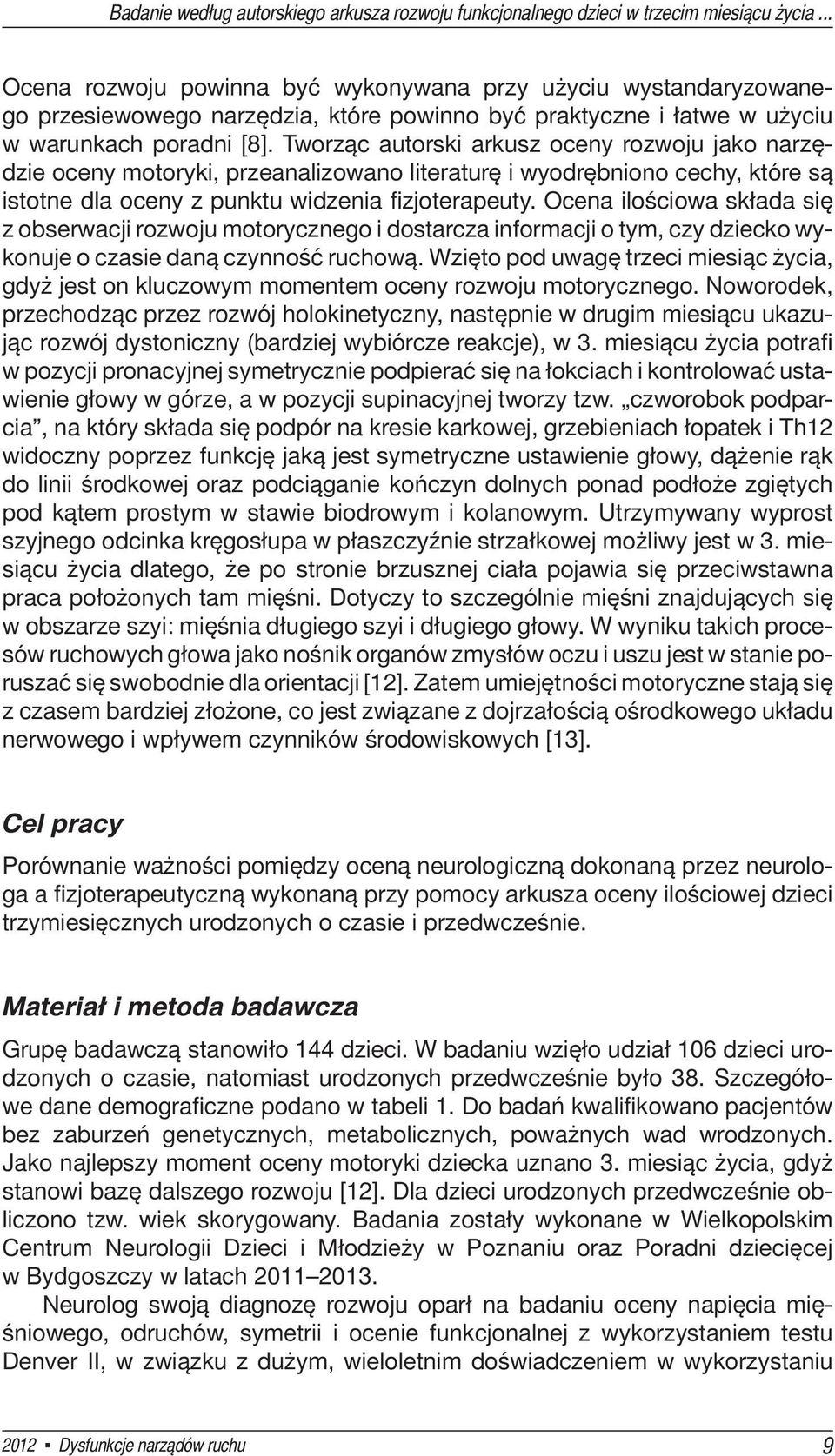 Tworząc autorski arkusz oceny rozwoju jako narzędzie oceny motoryki, przeanalizowano literaturę i wyodrębniono cechy, które są istotne dla oceny z punktu widzenia fizjoterapeuty.