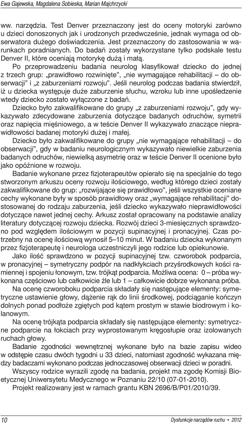 Jest przeznaczony do zastosowania w warunkach poradnianych. Do badań zostały wykorzystane tylko podskale testu Denver II, które oceniają motorykę dużą i małą.