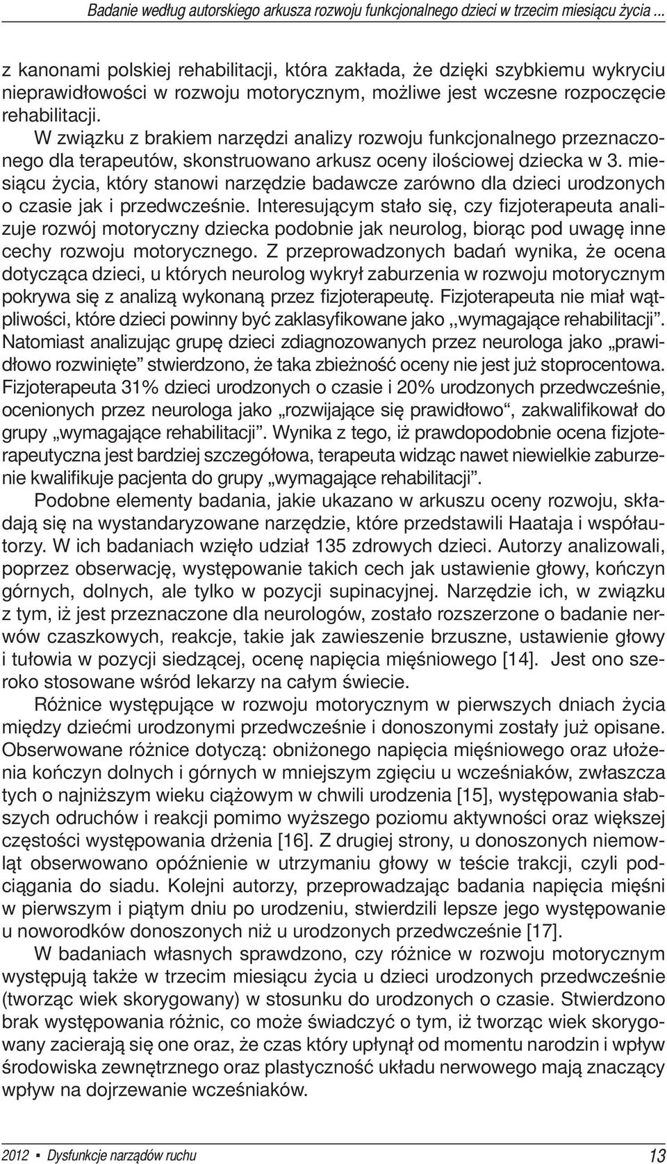 W związku z brakiem narzędzi analizy rozwoju funkcjonalnego przeznaczonego dla terapeutów, skonstruowano arkusz oceny ilościowej dziecka w 3.