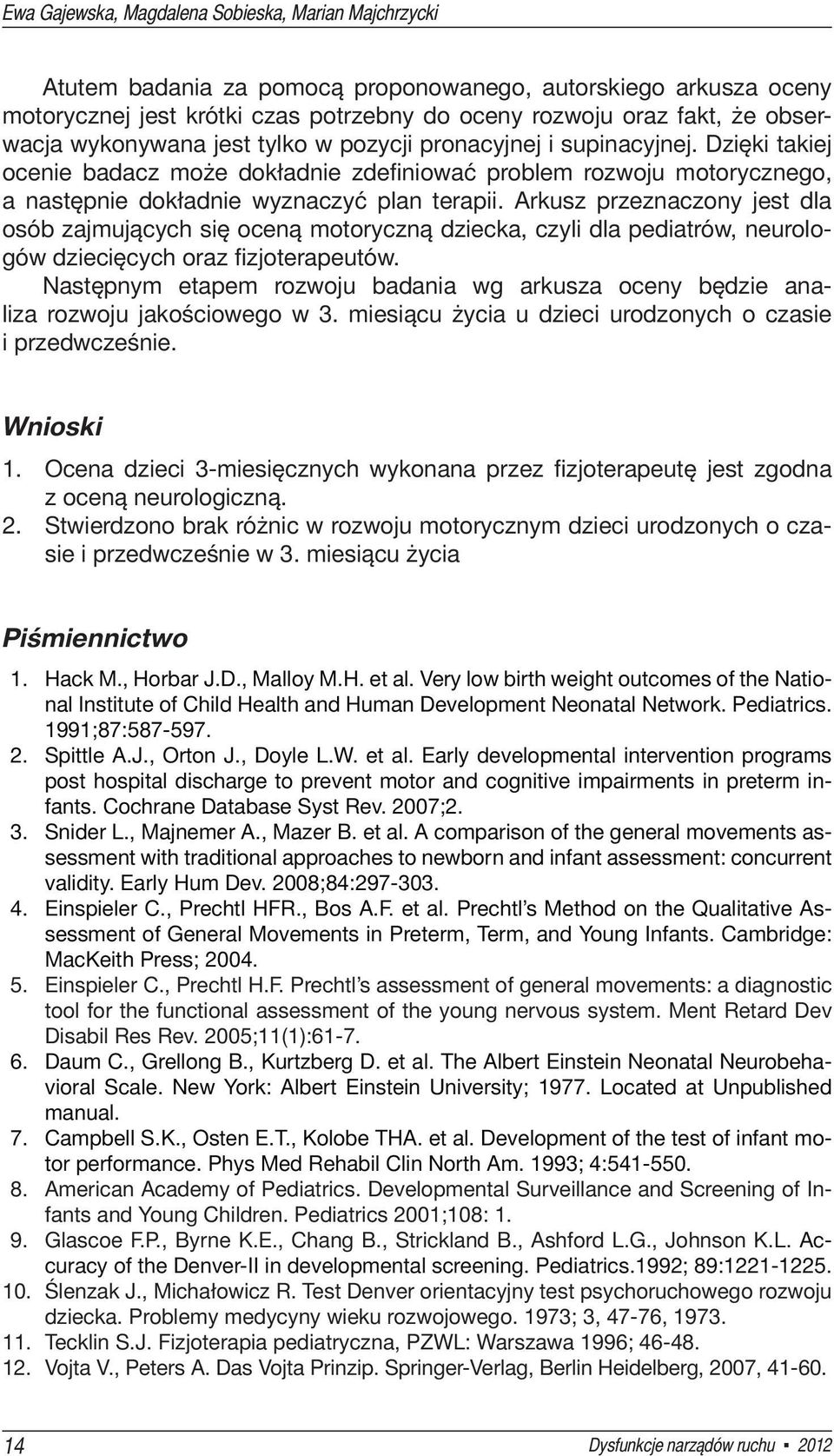 Arkusz przeznaczony jest dla osób zajmujących się oceną motoryczną dziecka, czyli dla pediatrów, neurologów dziecięcych oraz fizjoterapeutów.