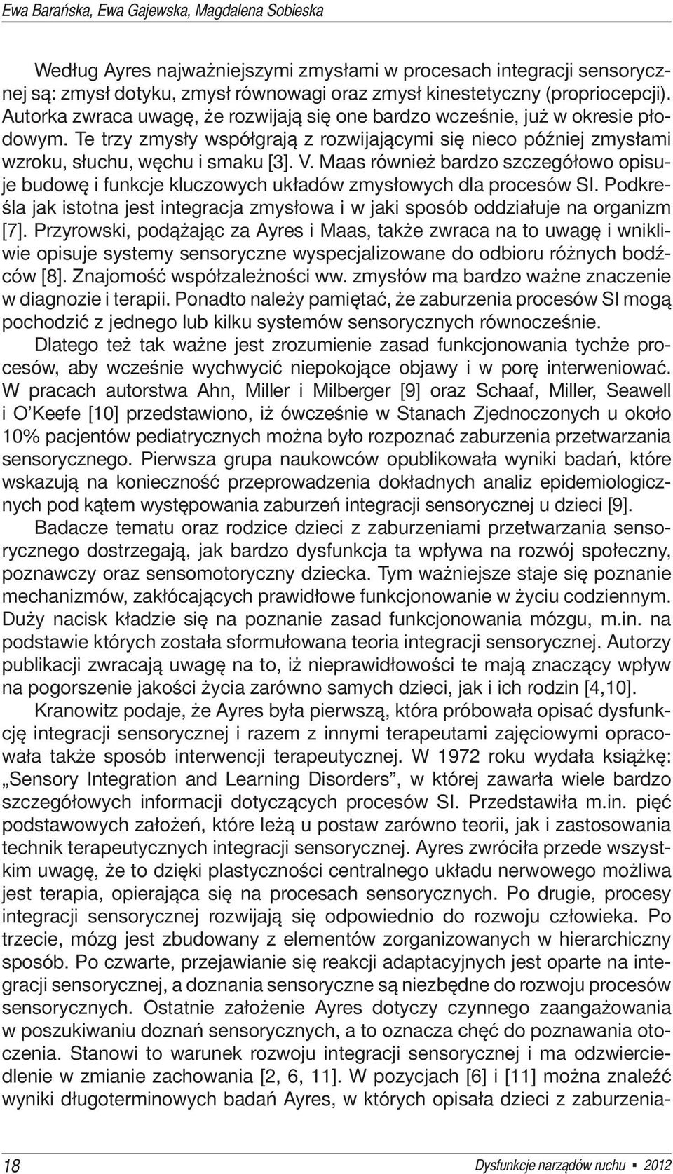 Maas również bardzo szczegółowo opisuje budowę i funkcje kluczowych układów zmysłowych dla procesów SI. Podkreśla jak istotna jest integracja zmysłowa i w jaki sposób oddziałuje na organizm [7].