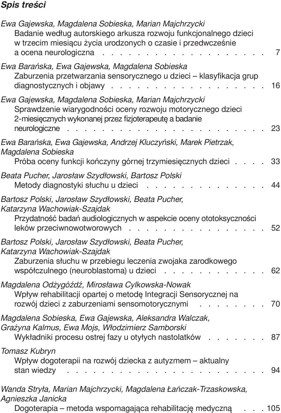 ................. 16 Ewa Gajewska, Magdalena Sobieska, Marian Majchrzycki Sprawdzenie wiarygodności oceny rozwoju motorycznego dzieci 2-miesięcznych wykonanej przez fizjoterapeutę a badanie neurologiczne.