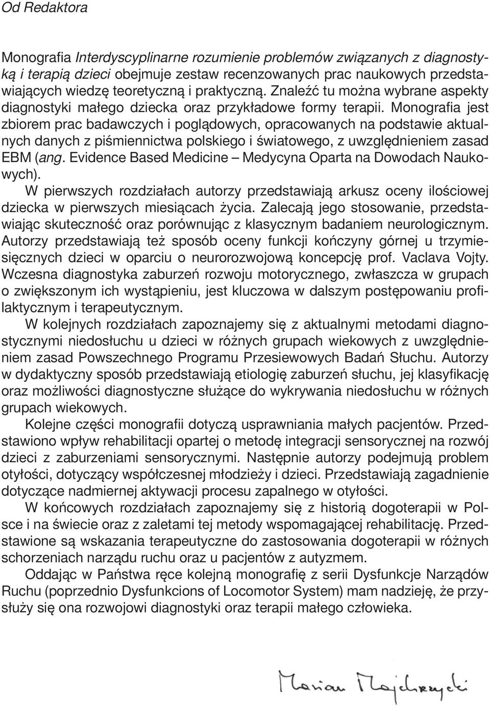 Monografia jest zbiorem prac badawczych i poglądowych, opracowanych na podstawie aktualnych danych z piśmiennictwa polskiego i światowego, z uwzględnieniem zasad EBM (ang.