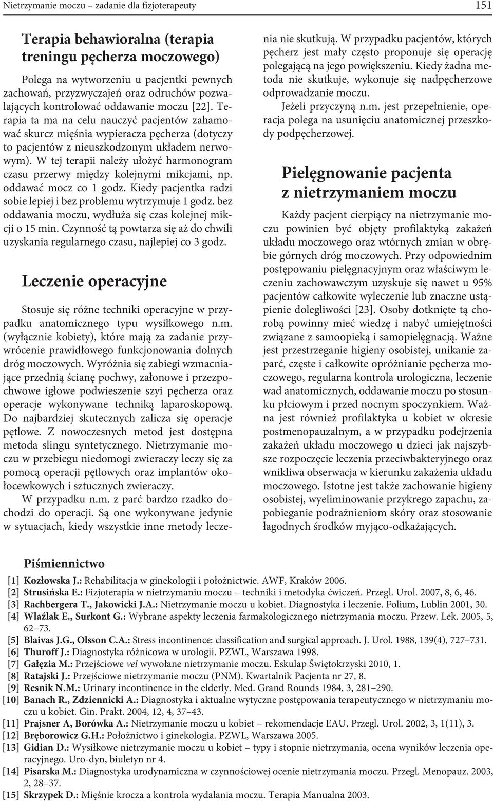 W tej terapii należy ułożyć harmonogram czasu przerwy między kolejnymi mikcjami, np. oddawać mocz co 1 godz. Kiedy pacjentka radzi sobie lepiej i bez problemu wytrzymuje 1 godz.