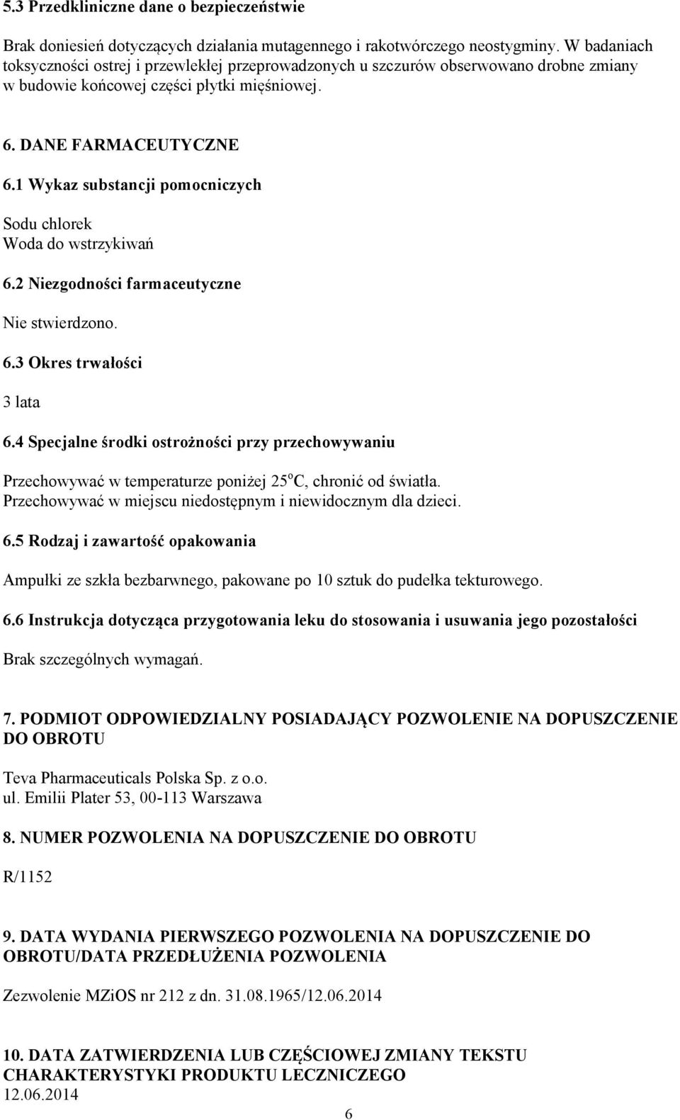 1 Wykaz substancji pomocniczych Sodu chlorek Woda do wstrzykiwań 6.2 Niezgodności farmaceutyczne Nie stwierdzono. 6.3 Okres trwałości 3 lata 6.