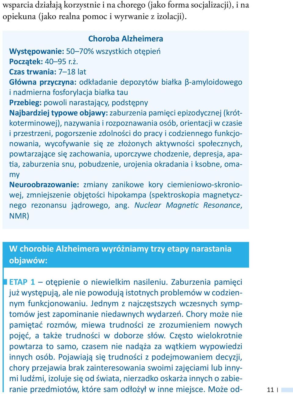 Czas trwania: 7 18 lat Główna przyczyna: odkładanie depozytów białka β-amyloidowego i nadmierna fosforylacja białka tau Przebieg: powoli narastający, podstępny Najbardziej typowe objawy: zaburzenia