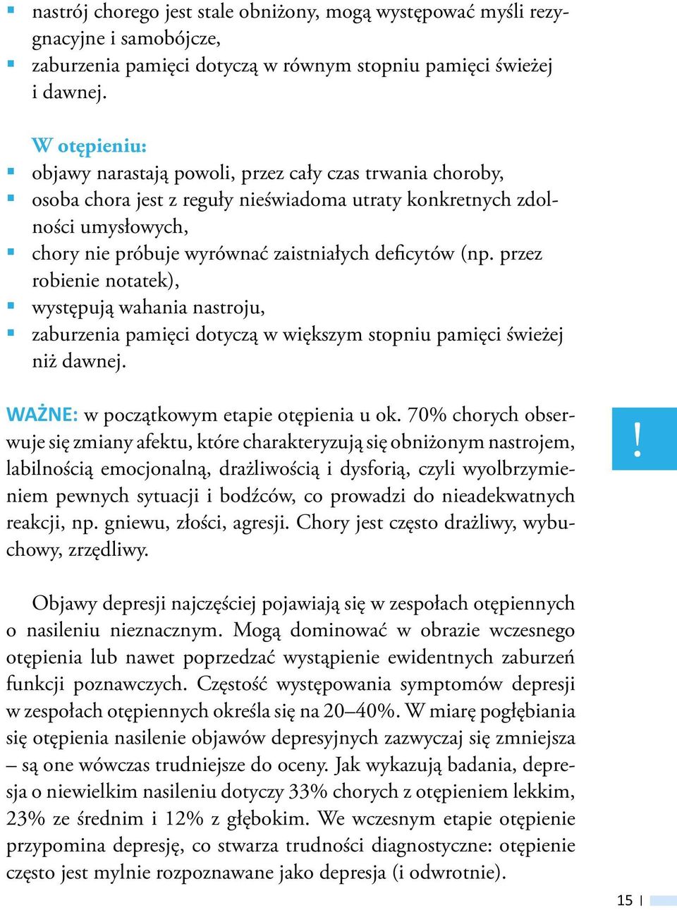 (np. przez robienie notatek), występują wahania nastroju, zaburzenia pamięci dotyczą w większym stopniu pamięci świeżej niż dawnej. WAŻNE: w początkowym etapie otępienia u ok.